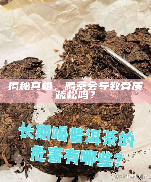 揭秘真相,喝茶会导致骨质疏松吗?